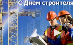 Поздравления с Днем строителя петербургские работники сферы начали получать заранее 