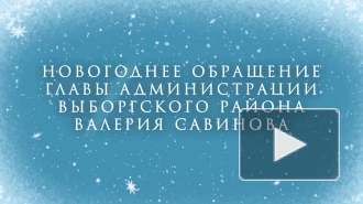 Валерий Савинов поздравил жителей Выборгского района с Новым 2022 годом