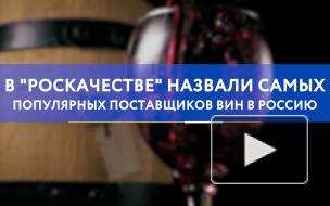 В "Роскачестве" назвали самых популярных поставщиков вин в Россию